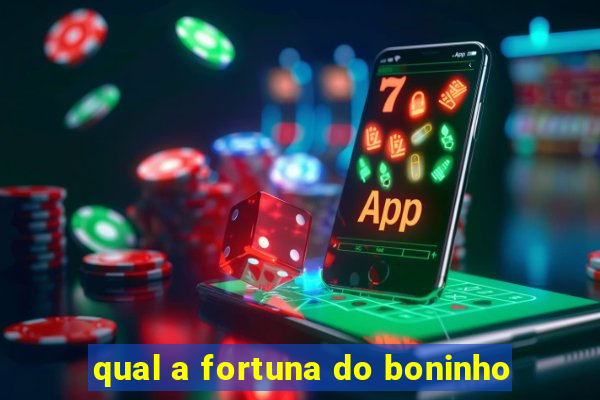 qual a fortuna do boninho